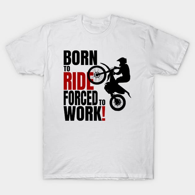 Born to ride, forced to work. T-Shirt by SunriseD